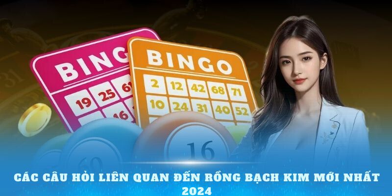 Các câu hỏi liên quan đến Rồng Bạch Kim mới nhất 2024