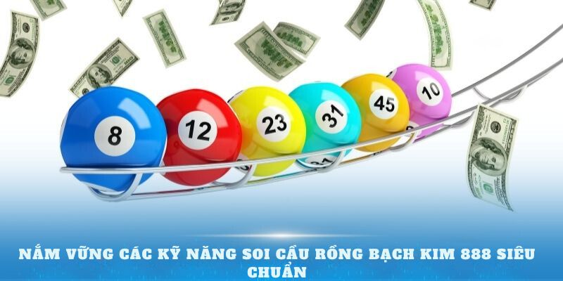 Nắm vững các kỹ năng soi cầu Rồng Bạch Kim 888 siêu chuẩn